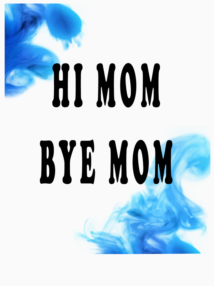 Hi Mom Bye Mom by MammClothingg T-Shirts, Hoodie, Sweatshirt | BlankRebels.com (Image 3)