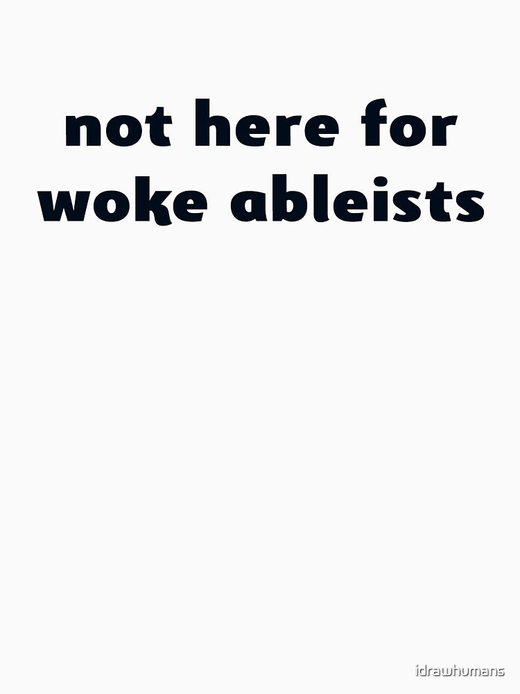not here for woke ableists by idrawhumans T-Shirts, Hoodie, Sweatshirt | BlankRebels.com (Image 3)