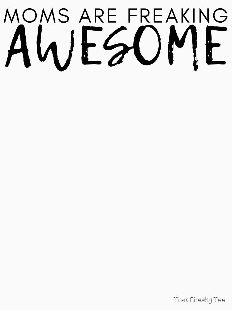 Moms Are Freaking Awesome. Funny Mom Life and Motherhood Quote. Black. by That Cheeky Tee