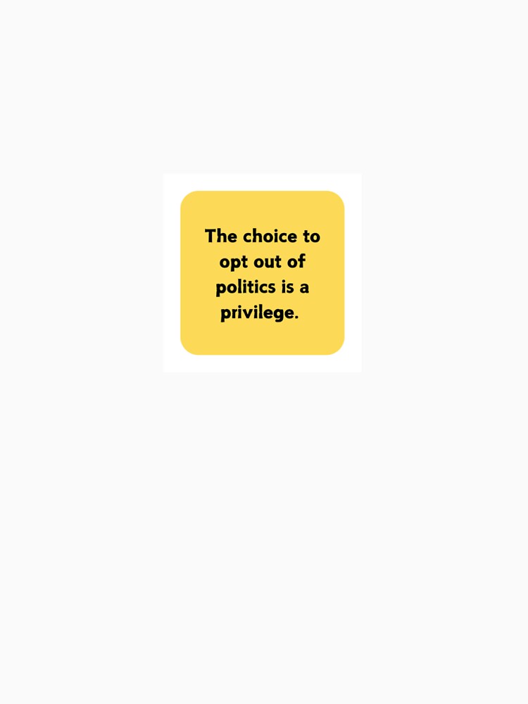 The Choice to Opt Out of Politics is a Privilege by pinkcoconut17 T-Shirts, Hoodie, Sweatshirt | BlankRebels.com (Image 2)