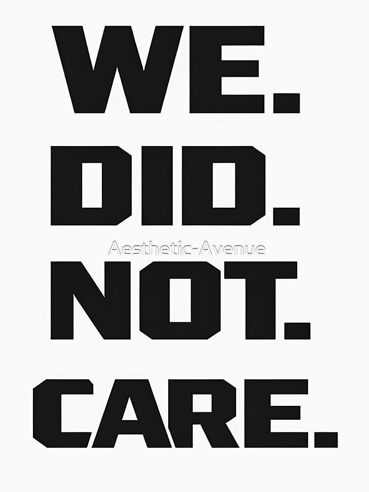 We Did Not Care Funny Quote - Sarcastic Attitude by Aesthetic-Avenue T-Shirts, Hoodie, Sweatshirt | BlankRebels.com (Image 3)