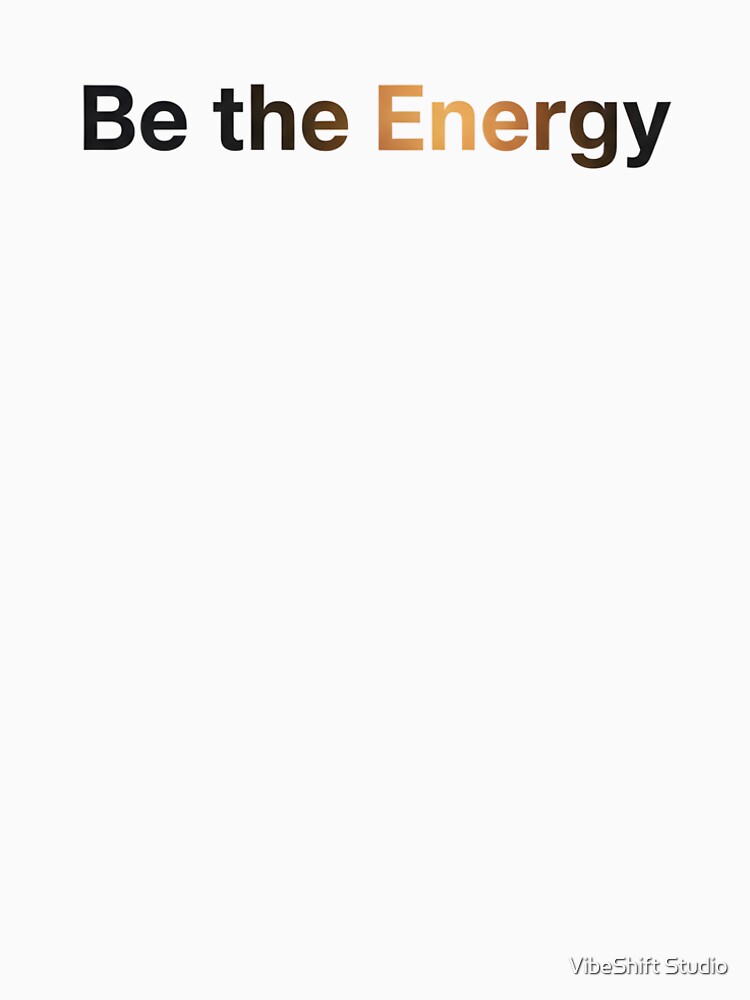Be the Energy Typography Art by VibeShift Studio T-Shirts, Hoodie, Sweatshirt | BlankRebels.com (Image 2)