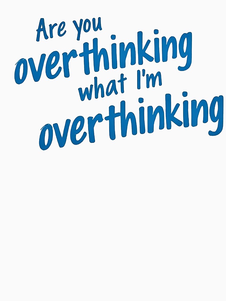 Are You Overthinking What I'm Overthinking by ChearshiPrints T-Shirts, Hoodie, Sweatshirt | BlankRebels.com (Image 3)