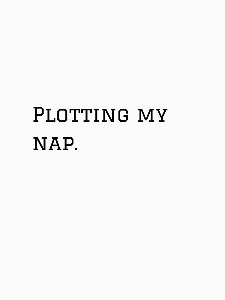 Plotting My Nap. by nyblydd T-Shirts, Hoodie, Sweatshirt | BlankRebels.com (Image 3)