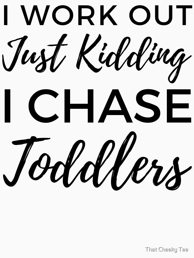 I Work Out Just Kidding I Chase Toddlers. Funny Mom Life and Motherhood Quote. Black. by That Cheeky Tee... (Image 3)