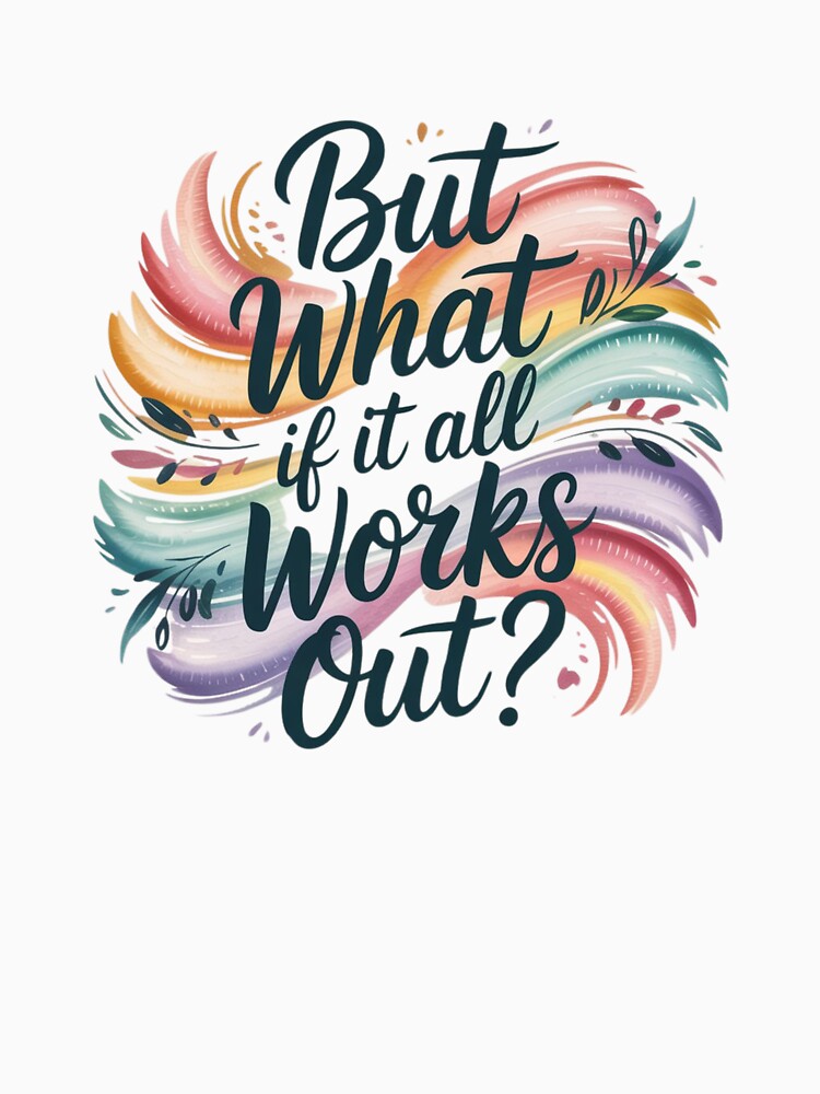 But What If It All Works Out? | Motivational Hand-Lettered Quote Design by mrobpeach2 T-Shirts, Hoodie, Sweatshirt (Image 3)