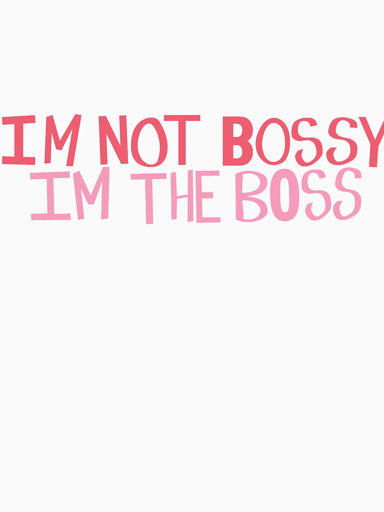 I'm not bossy I'm the boss by chcdesign