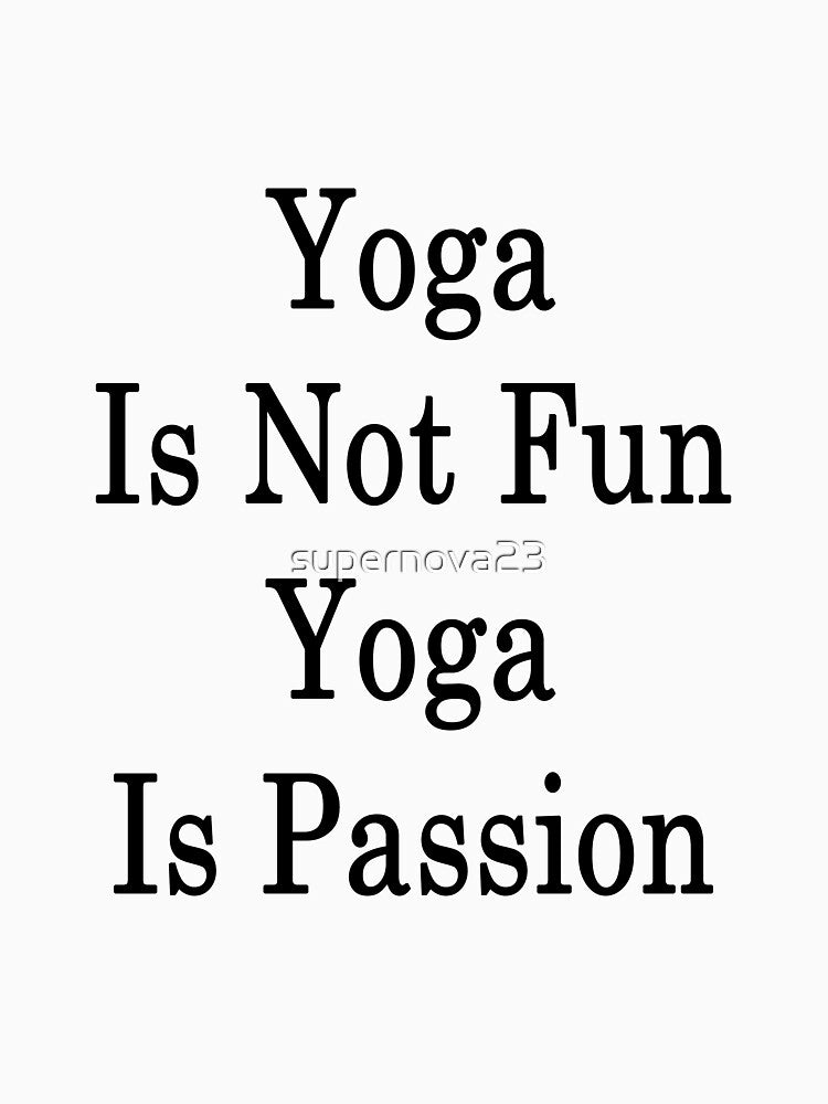 Yoga Is Not Fun Yoga Is Passion by supernova23 T-Shirts, Hoodie, Sweatshirt | BlankRebels.com (Image 3)