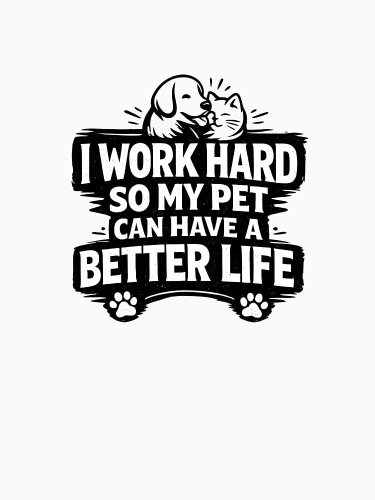 Funny Pet Owner Quote – I Work Hard So My Pet Can Have a Better Life by darkan1 T-Shirts, Hoodie, Sweatshirt (Image 3)