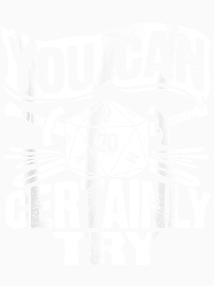 You can Certainly Try D20 Dice Funny RPG Gamers Gift T-Shirt by Brianconner Hoodie, Sweatshirt | BlankRebels.com (Image 3)