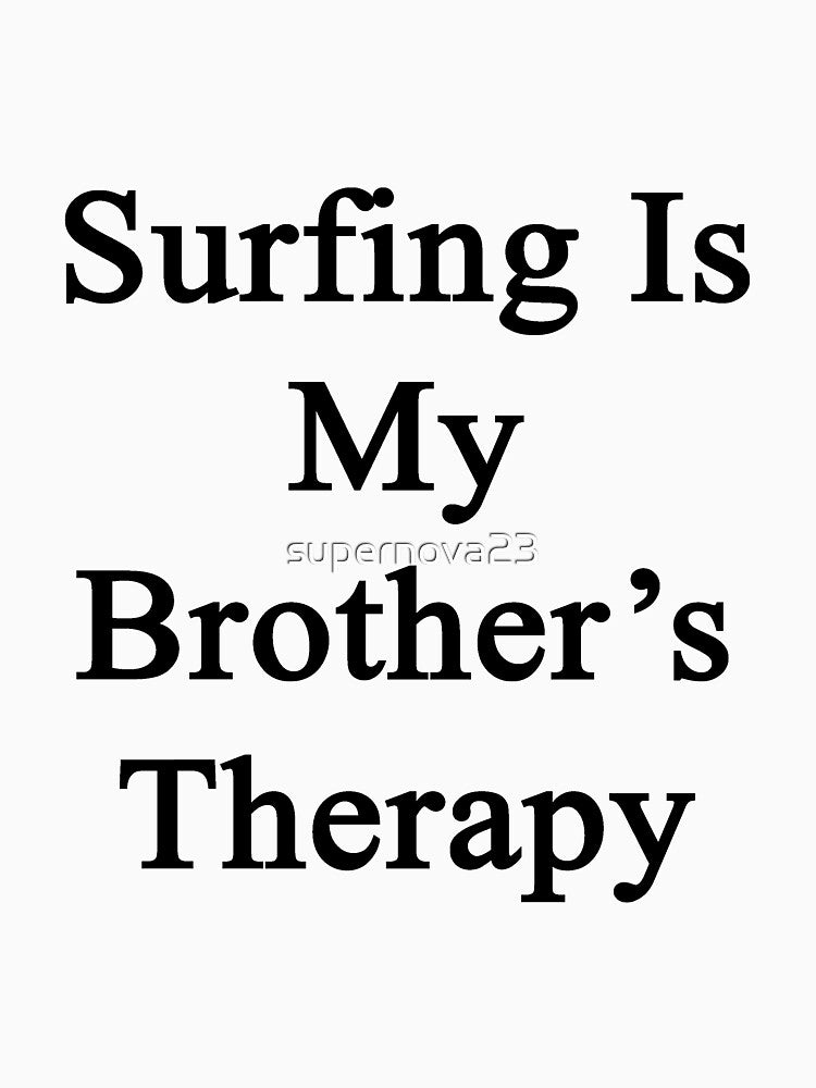 Surfing Is My Brother's Therapy by supernova23 T-Shirts, Hoodie, Sweatshirt | BlankRebels.com (Image 3)