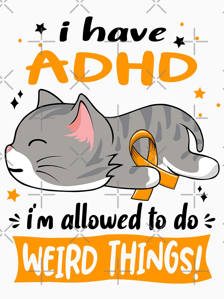 ADHD Awareness, I Have ADHD i'm Allowed to do Weird Things! by Tammyilaria
