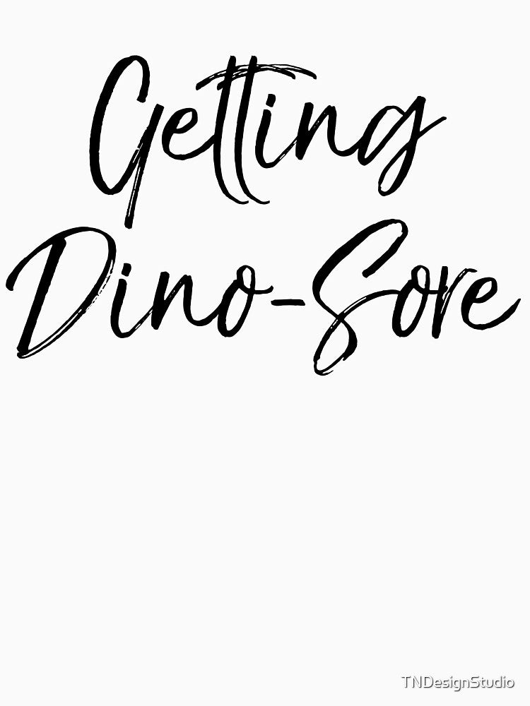 Getting Dino-Sore Dinosaur Pun Funny Workout Quote by TNDesignStudio T-Shirts, Hoodie, Sweatshirt | BlankRebels.com (Image 3)