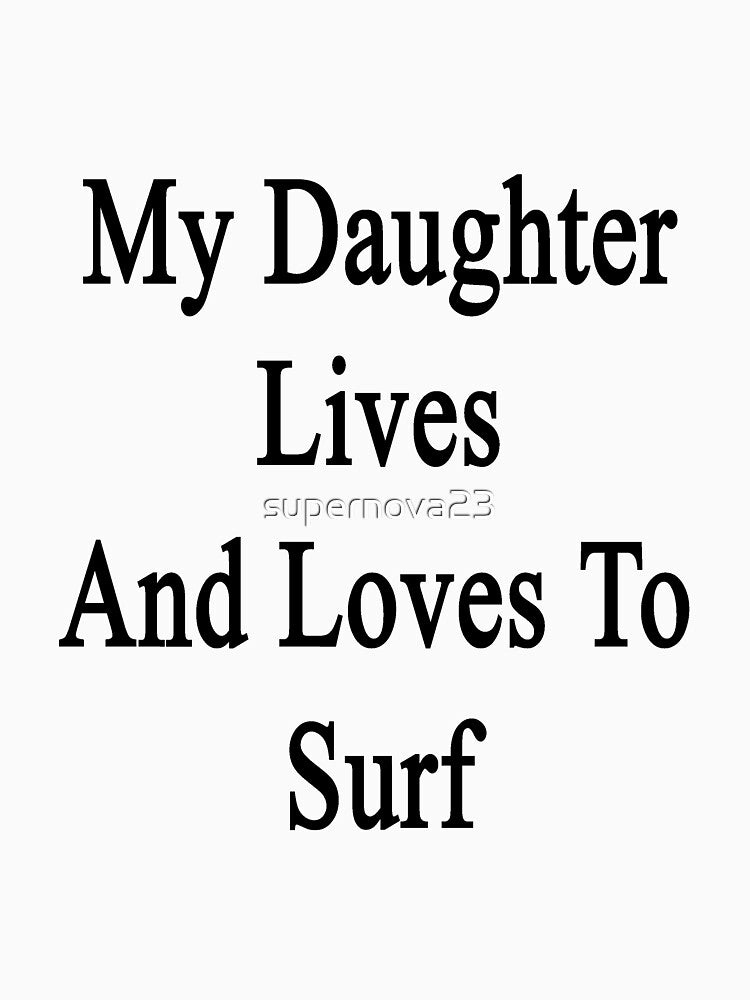 My Daughter Lives And Loves To Surf by supernova23 T-Shirts, Hoodie, Sweatshirt | BlankRebels.com (Image 3)