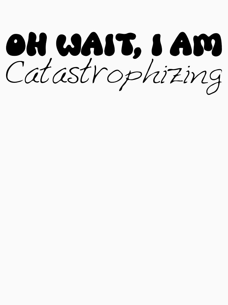 Oh wait, I'm catastrophizing! by kolshi-shop T-Shirts, Hoodie, Sweatshirt | BlankRebels.com (Image 3)