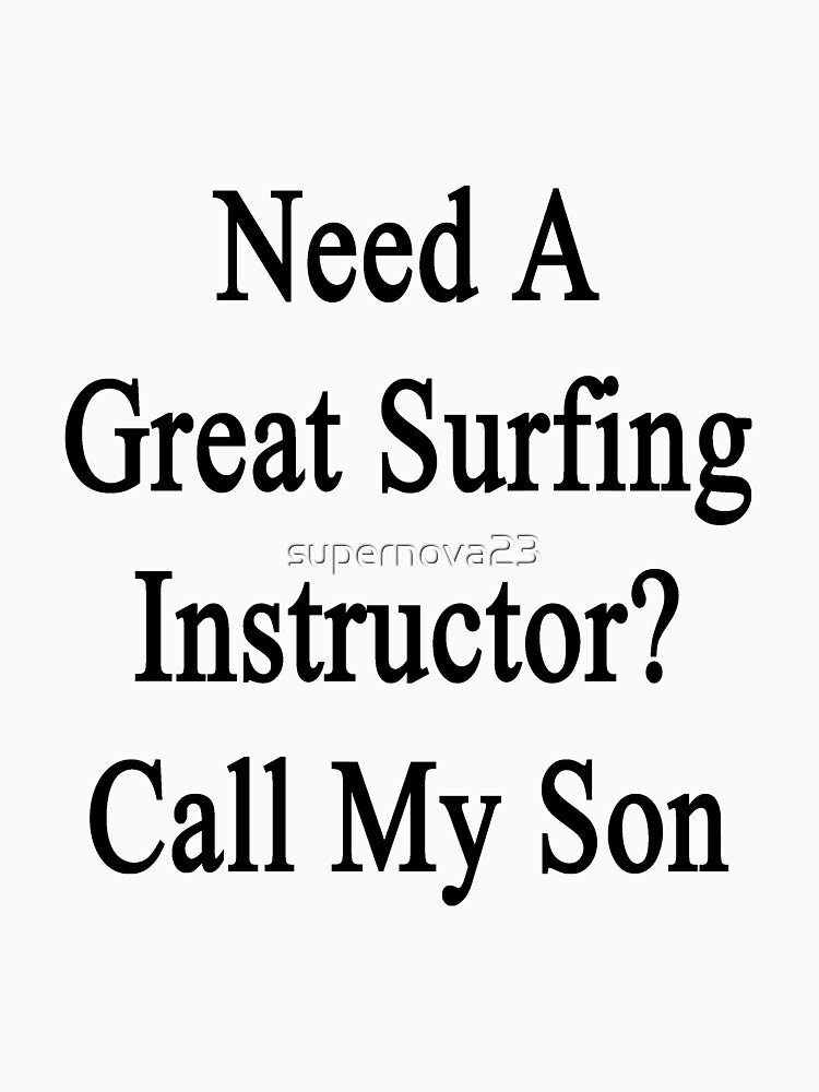Need A Great Surfing Instructor? Call My Son by supernova23 T-Shirts, Hoodie, Sweatshirt | BlankRebels.com (Image 3)