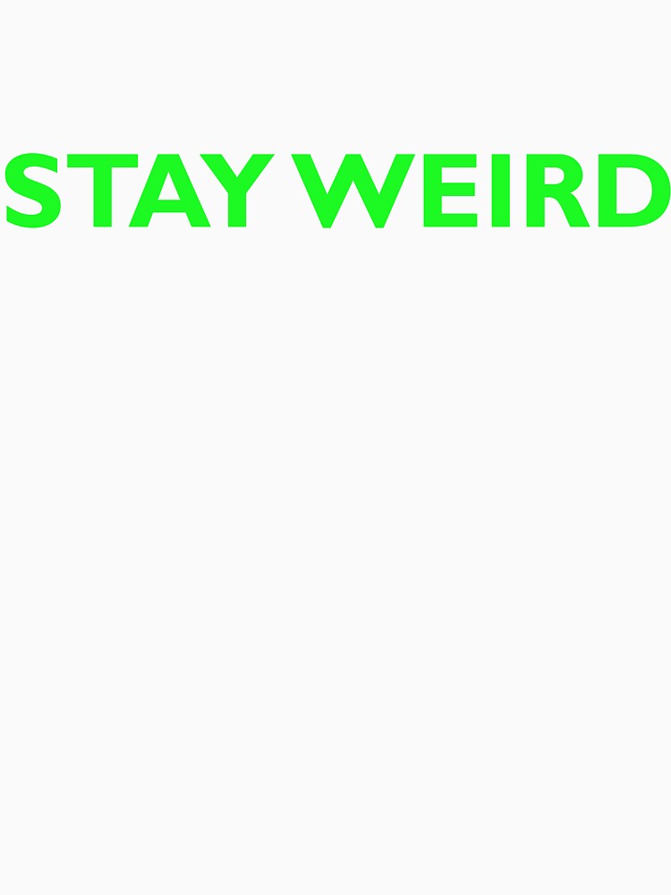 Stay Weird Funny Stay Weird Get Weird T-Shirts, Hoodie, Sweatshirt