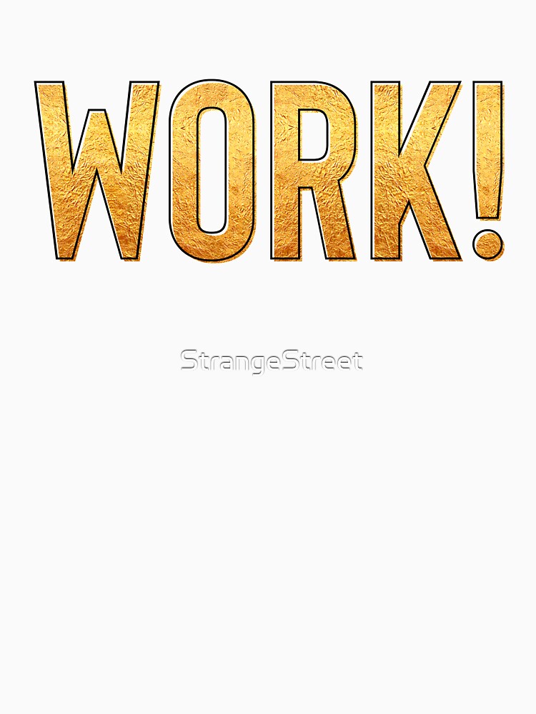 Work ~ Motivation Mantra Inspiration by StrangeStreet T-Shirts, Hoodie, Sweatshirt | BlankRebels.com (Image 3)