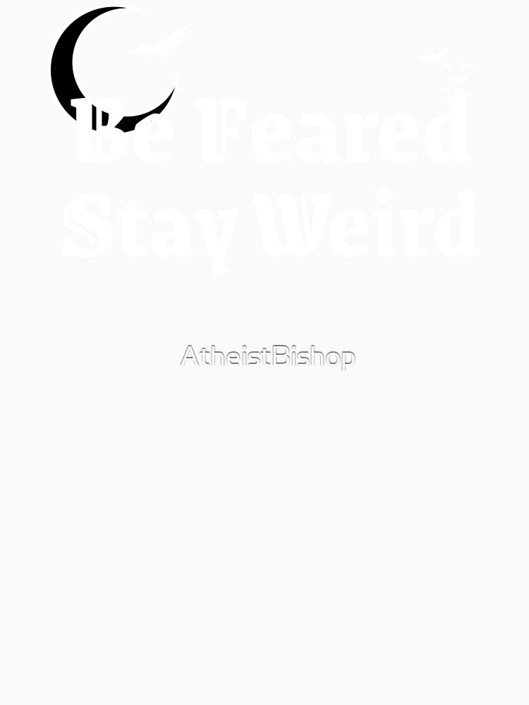 Be Feared Stay Weird by AtheistBishop T-Shirts, Hoodie, Sweatshirt | BlankRebels.com (Image 3)