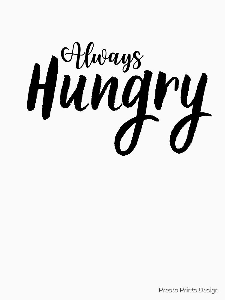 Always Hungry | Hangry | Food Lover Gift by Presto Prints Design T-Shirts, Hoodie, Sweatshirt | BlankRebels.com (Image 3)