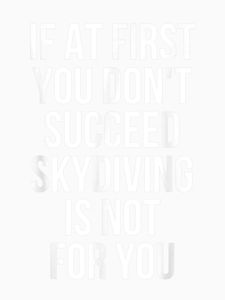 If At First You Don't Succeed Skydiving Is Not For You by tmamiadil