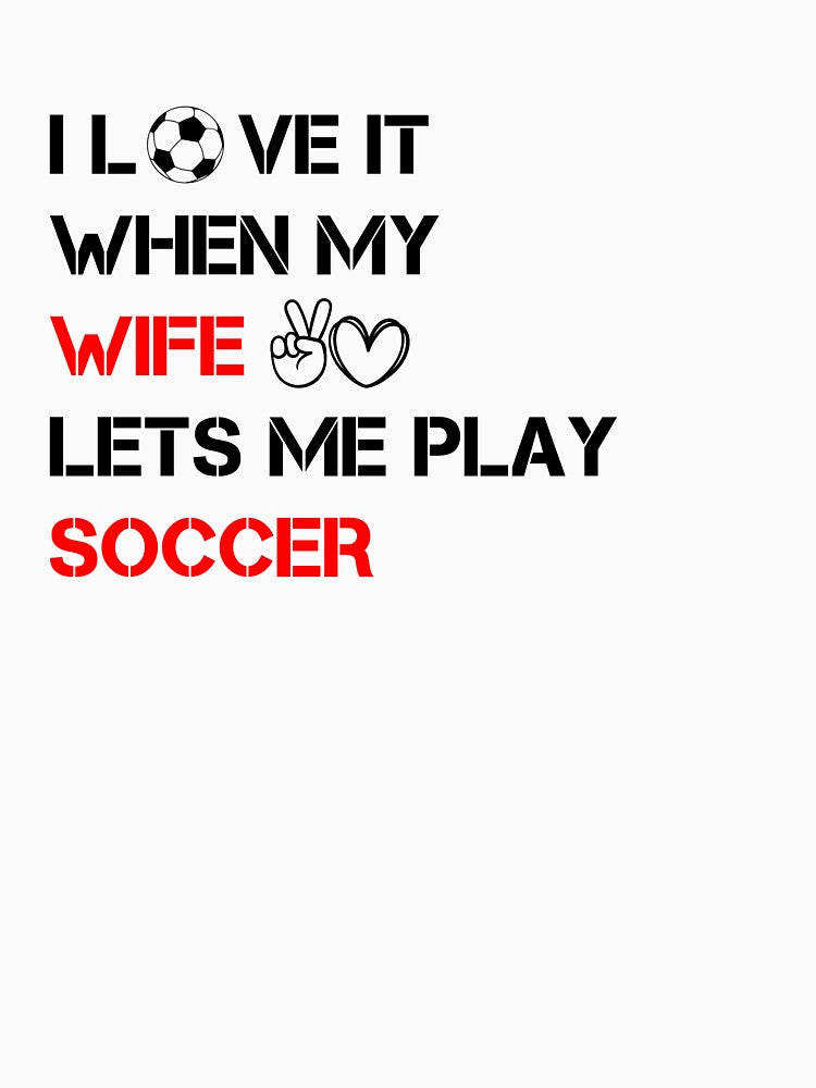 I love it when my wife lets me Play Soccer,Funny quote for couples by Hamidkorti55