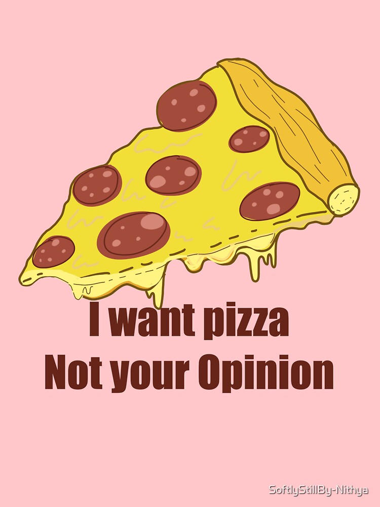 I Want Pizza Not Your Opinion – Funny Food Quote T-Shirt by SoftlyStillBy-Nithya Hoodie, Sweatshirt (Image 3)