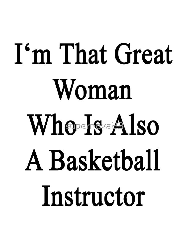 I'm That Great Woman Who Is Also A Basketball Instructor by supernova23 T-Shirts, Hoodie, Sweatshirt (Image 3)