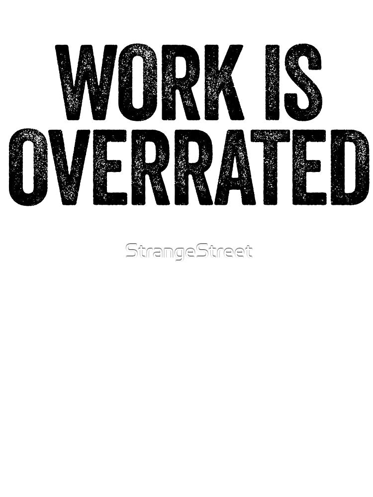 Work Is Overrated ~ Joke Sarcastic Meme by StrangeStreet T-Shirts, Hoodie, Sweatshirt | BlankRebels.com (Image 3)