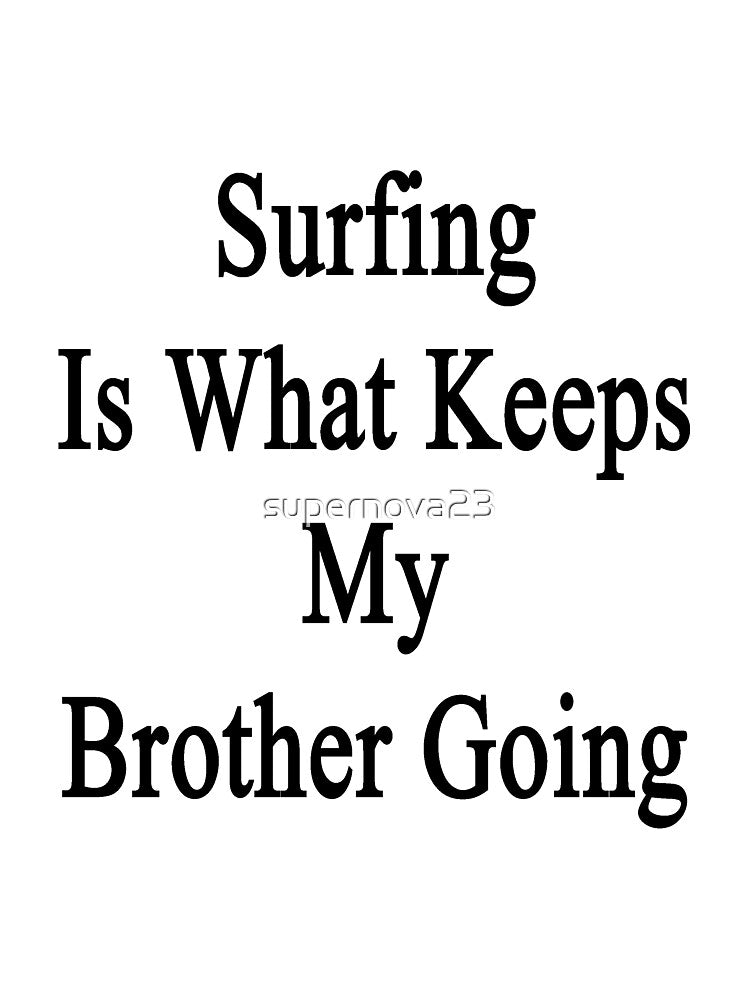 Surfing Is What Keeps My Brother Going by supernova23 T-Shirts, Hoodie, Sweatshirt | BlankRebels.com (Image 3)