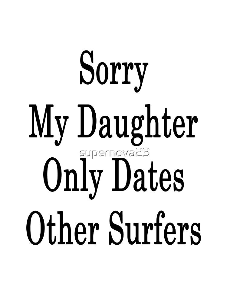 Sorry My Daughter Only Dates Other Surfers by supernova23 T-Shirts, Hoodie, Sweatshirt | BlankRebels.com (Image 3)