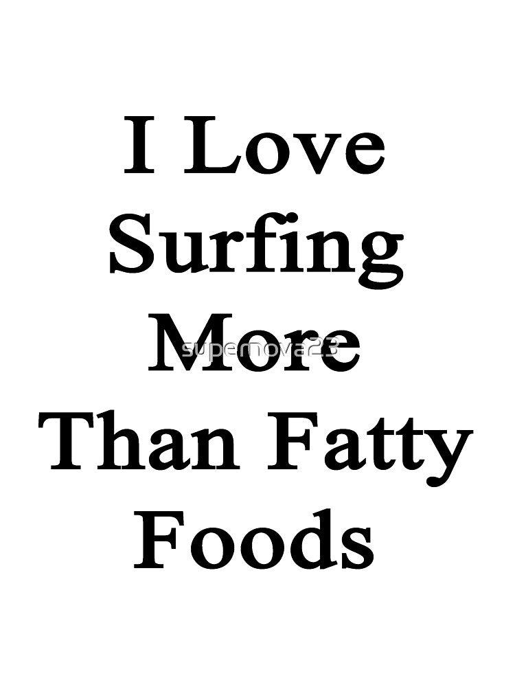 I Love Surfing More Than Fatty Foods by supernova23 T-Shirts, Hoodie, Sweatshirt | BlankRebels.com (Image 3)