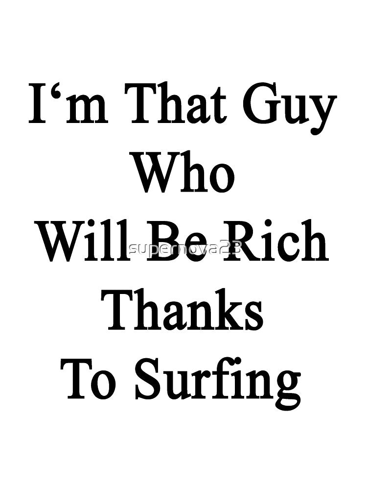 I'm That Guy Who Will Be Rich Thanks To Surfing by supernova23