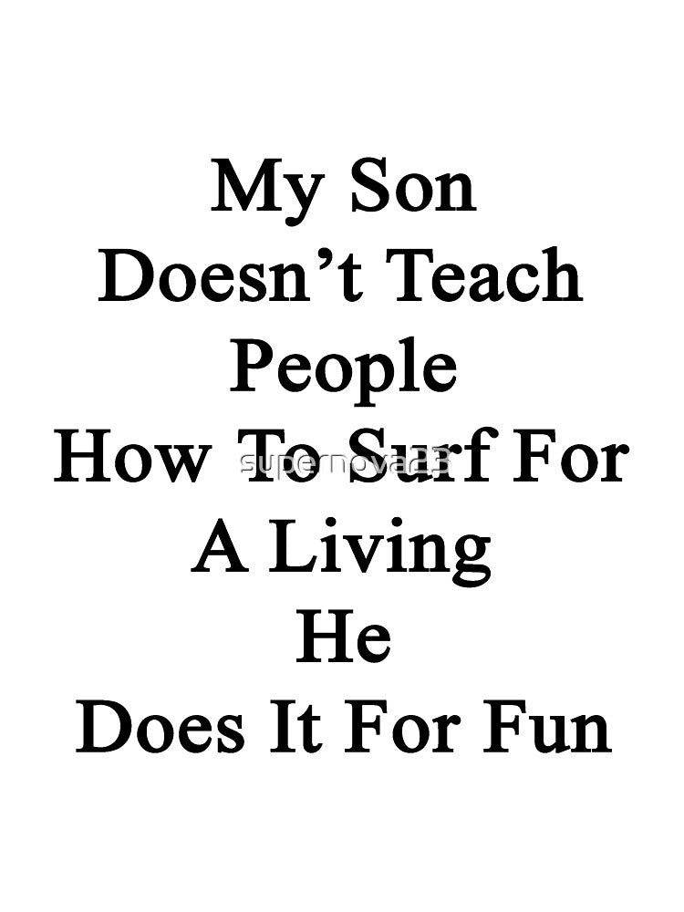 My Son Doesn't Teach People How To Surf For A Living He Does It For Fun by supernova23 T-Shirts, Hoodie, Sweatshirt (Image 3)
