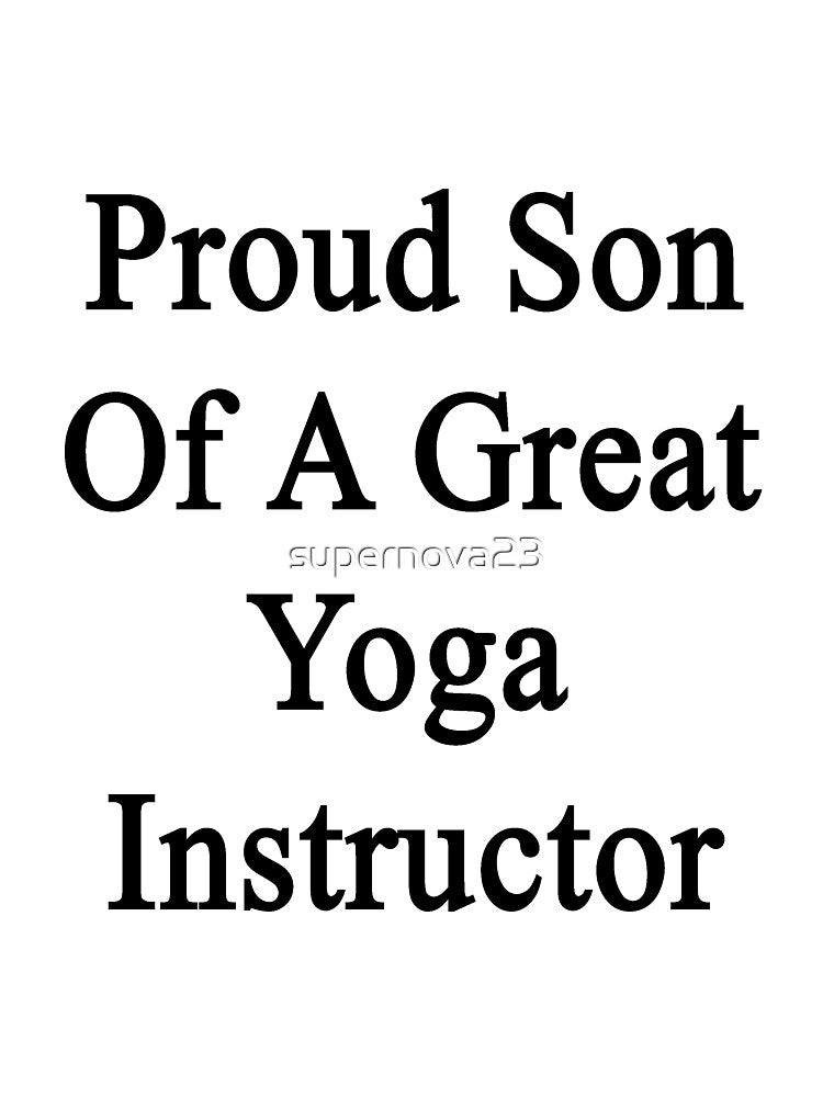 Proud Son Of A Great Yoga Instructor by supernova23