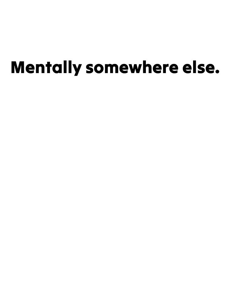 Mentally Somewhere Else by sarcasmsuppIy T-Shirts, Hoodie, Sweatshirt | BlankRebels.com (Image 3)