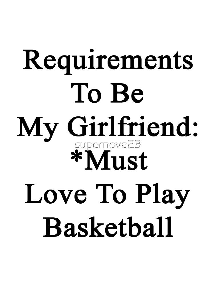 Requirements To Be My Girlfriend: *Must Love To Play Basketball by supernova23 T-Shirts, Hoodie, Sweatshirt (Image 3)