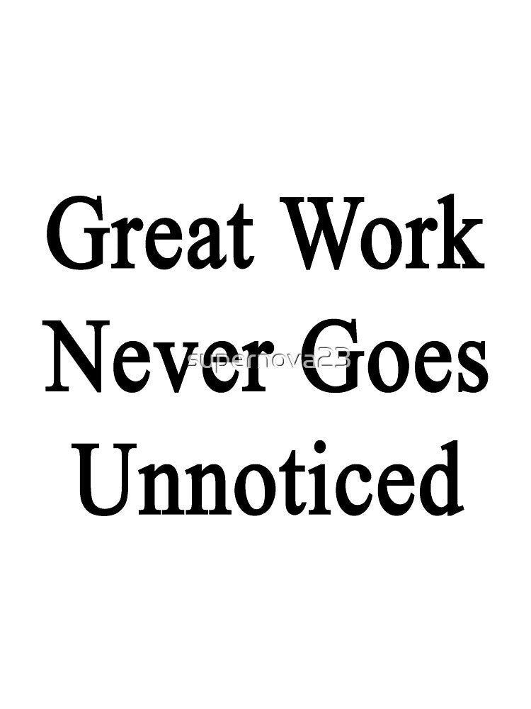 Great Work Never Goes Unnoticed by supernova23 T-Shirts, Hoodie, Sweatshirt | BlankRebels.com (Image 3)