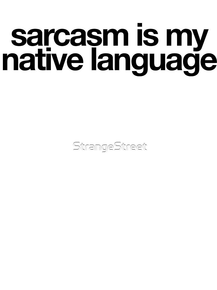 Sarcasm Is My Native Language ~ Joke Sarcastic Meme by StrangeStreet T-Shirts, Hoodie, Sweatshirt | BlankRebels.com (Image 3)