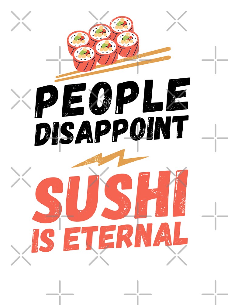 People disappoint - Sushi is eternal, I love Sushi, Sushi is eternal, Sushi lover, love to eat Sushi, Sushi by... (Image 3)
