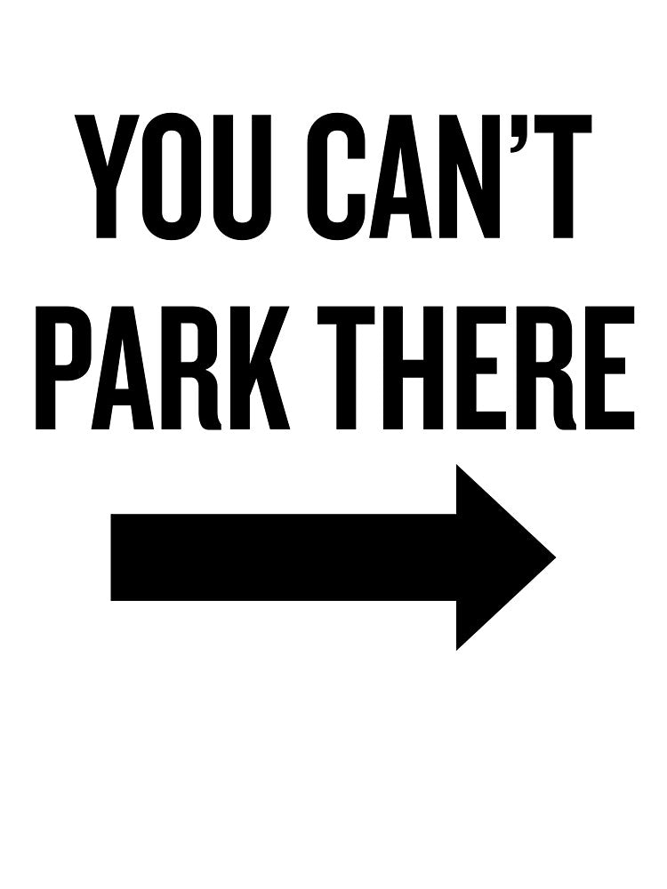 YOU CAN'T PARK THERE (on the right) by Just Gus