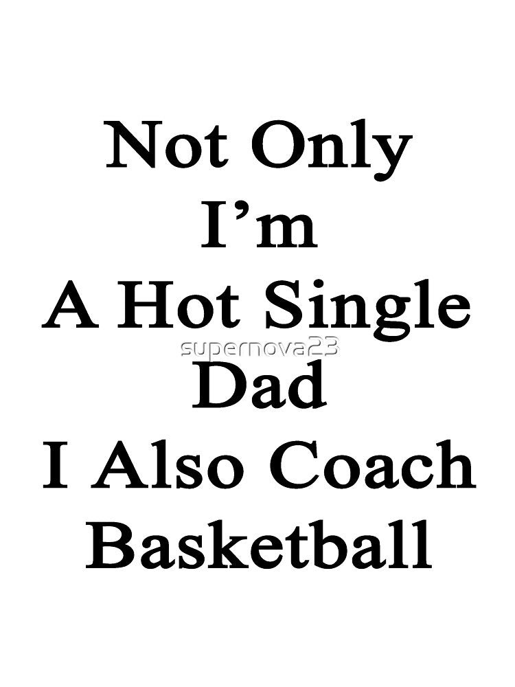 Not Only I'm A Hot Single Dad I Also Coach Basketball by supernova23 T-Shirts, Hoodie, Sweatshirt | BlankRebels.com (Image 3)