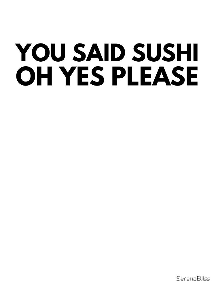 You Said Sushi Oh Yes Please by SerenaBliss T-Shirts, Hoodie, Sweatshirt | BlankRebels.com (Image 3)