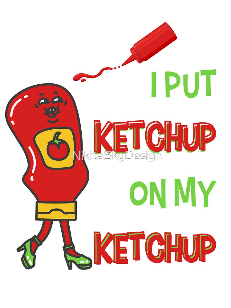 I Put Ketchup On My Ketchup by NikitaSkyDesign T-Shirts, Hoodie, Sweatshirt | BlankRebels.com (Image 3)