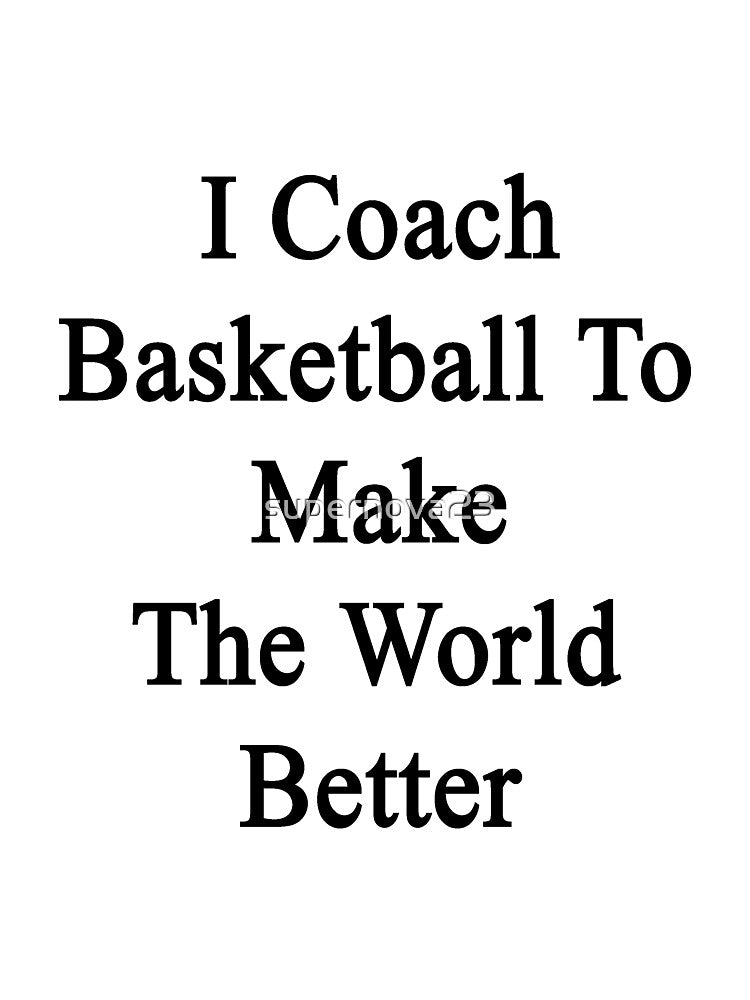 I Coach Basketball To Make The World Better by supernova23 T-Shirts, Hoodie, Sweatshirt | BlankRebels.com (Image 3)