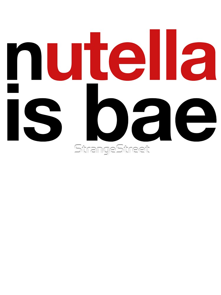 Nutella Is Bae ~ Foodie Hangry Food by StrangeStreet T-Shirts, Hoodie, Sweatshirt | BlankRebels.com (Image 3)