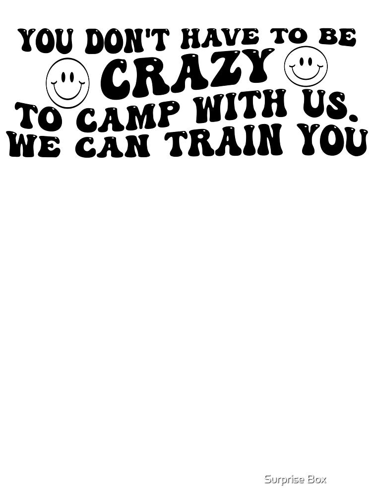 You Don't Have To be crazy To Camp With Us. we can train you by Surprise Box ⭐⭐⭐⭐⭐ T-Shirts, Hoodie, Sweatshirt (Image 3)