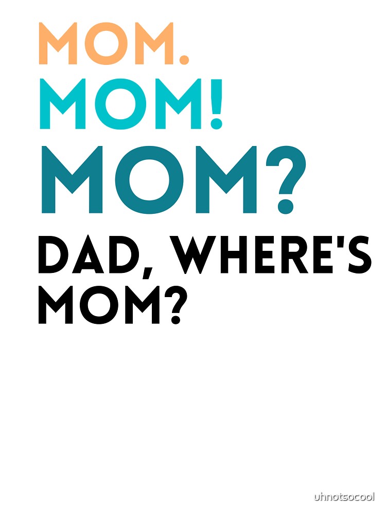 Mom. Mom! Mom? Dad, Where's Mom? Funny Mom Design by uhnotsocool T-Shirts, Hoodie, Sweatshirt | BlankRebels.com (Image 3)