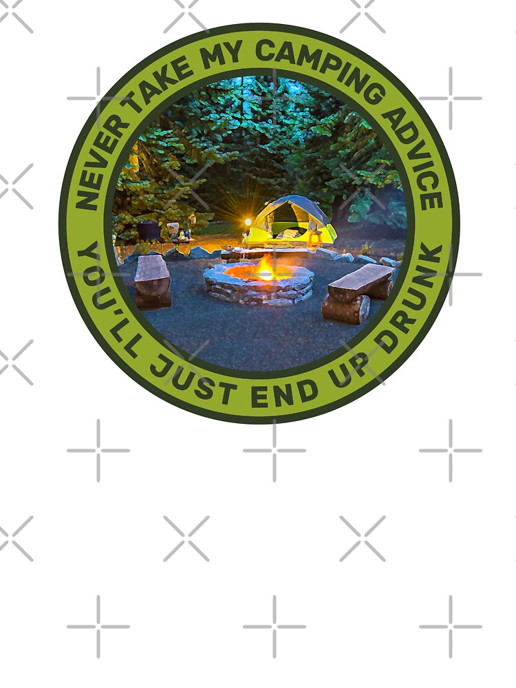 Never Take My Camping Advice You'll Just End Up Drunk Camping Men & Women by JDMTees T-Shirts, Hoodie, Sweatshirt (Image 3)