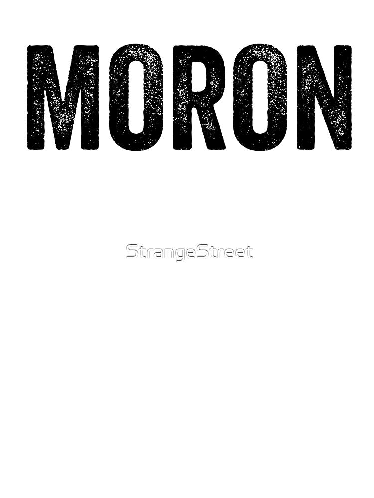 Moron ~ Joke Sarcastic Meme by StrangeStreet T-Shirts, Hoodie, Sweatshirt | BlankRebels.com (Image 3)